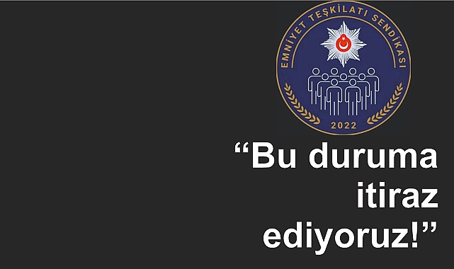 Emniyet Teşkilatı Sendikası'ndan personel itirazı!